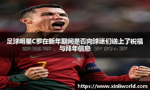 足球明星C罗在新年期间是否向球迷们送上了祝福与拜年信息
